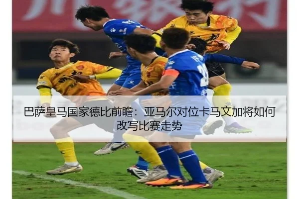 巴萨皇马国家德比前瞻：亚马尔对位卡马文加将如何改写比赛走势